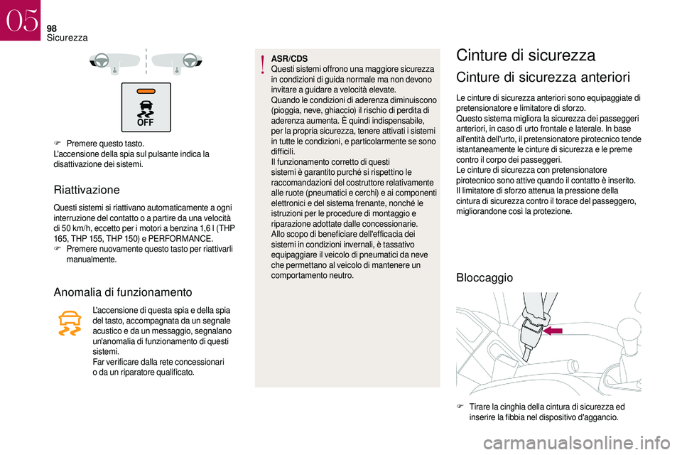 CITROEN DS3 2018  Libretti Di Uso E manutenzione (in Italian) 98
F Premere questo tasto.
L'accensione della spia sul pulsante indica la 
disattivazione dei sistemi.
Riattivazione
Questi sistemi si riattivano automaticamente a ogni 
i nterruzione del contatto