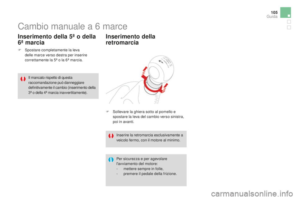 CITROEN DS3 2017 Libretti Di Uso E manutenzione (in Italian) 105
DS3_it_Chap04_conduite_ed02-2015
Cambio manuale a 6 marce
F Spostare completamente la leva
d
elle marce verso destra per inserire
correttamente la 5ª o la 6ª marcia.
Inserimento della 5ª o de CITROEN DS3 2017 Libretti Di Uso E manutenzione (in Italian) 105
DS3_it_Chap04_conduite_ed02-2015
Cambio manuale a 6 marce
F Spostare completamente la leva
d
elle marce verso destra per inserire
correttamente la 5ª o la 6ª marcia.
Inserimento della 5ª o de
