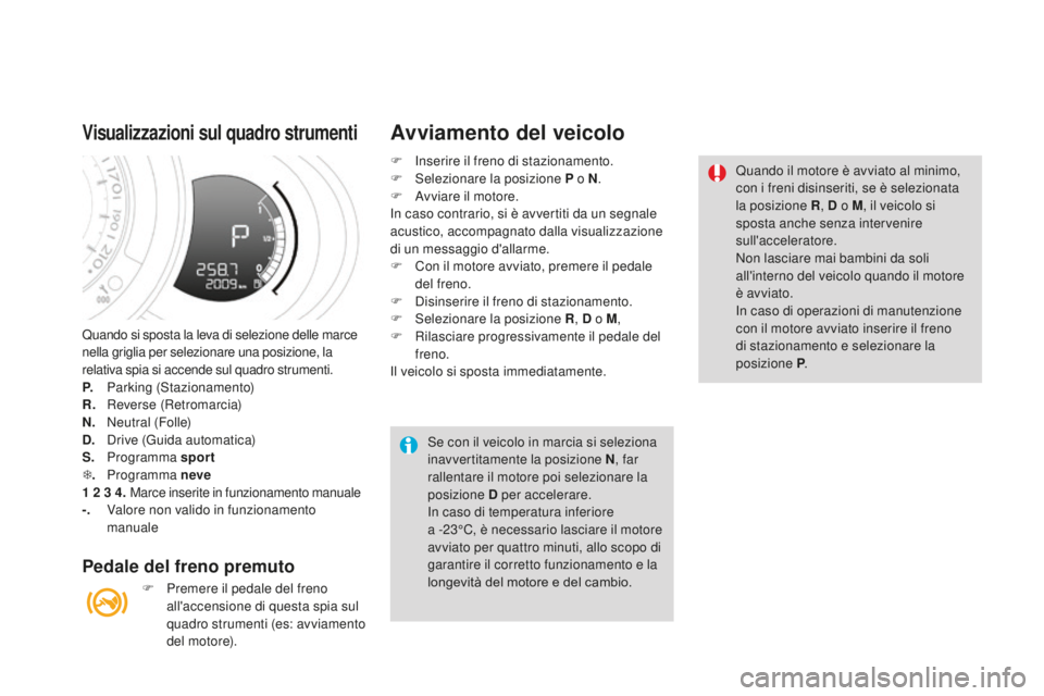 CITROEN DS3 2017 Libretti Di Uso E manutenzione (in Italian) DS3_it_Chap04_conduite_ed02-2015
Quando si sposta la leva di selezione delle marce
nella griglia per selezionare una posizione, la
relativa spia si accende sul quadro strumenti.
P.
Par
king (Staz CITROEN DS3 2017 Libretti Di Uso E manutenzione (in Italian) DS3_it_Chap04_conduite_ed02-2015
Quando si sposta la leva di selezione delle marce
nella griglia per selezionare una posizione, la
relativa spia si accende sul quadro strumenti.
P.
Par
king (Staz