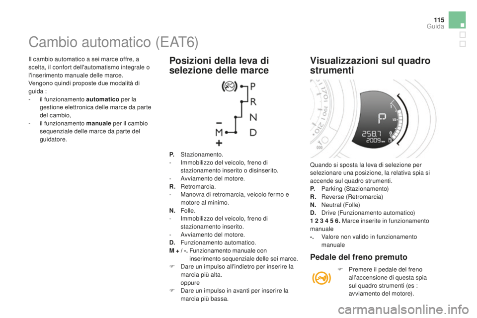 CITROEN DS3 2017 Libretti Di Uso E manutenzione (in Italian) 11 5
DS3_it_Chap04_conduite_ed02-2015
Il cambio automatico a sei marce offre, a
scelta, il confort dell'automatismo integrale o
l'inserimento manuale delle marce.
Vengono quindi proposte due CITROEN DS3 2017 Libretti Di Uso E manutenzione (in Italian) 11 5
DS3_it_Chap04_conduite_ed02-2015
Il cambio automatico a sei marce offre, a
scelta, il confort dell'automatismo integrale o
l'inserimento manuale delle marce.
Vengono quindi proposte due