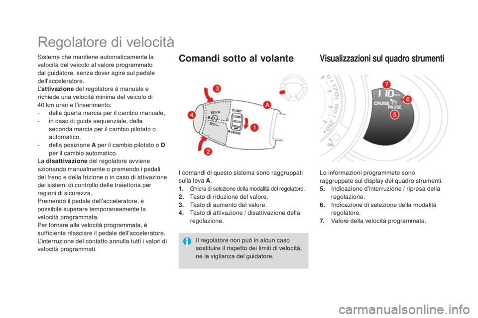 CITROEN DS3 2017 Libretti Di Uso E manutenzione (in Italian) DS3_it_Chap04_conduite_ed02-2015
Regolatore di velocità
Sistema che mantiene automaticamente la
velocità del veicolo al valore programmato
dal guidatore, senza dover agire sul pedale
dell'acc CITROEN DS3 2017 Libretti Di Uso E manutenzione (in Italian) DS3_it_Chap04_conduite_ed02-2015
Regolatore di velocità
Sistema che mantiene automaticamente la
velocità del veicolo al valore programmato
dal guidatore, senza dover agire sul pedale
dell'acc