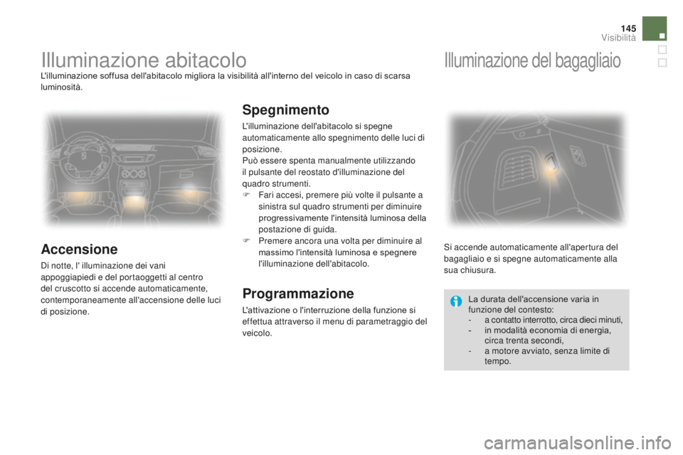 CITROEN DS3 2017 Libretti Di Uso E manutenzione (in Italian) 145
DS3_it_Chap05_visibilite_ed02-2015
Illuminazione abitacoloL'illuminazione soffusa dell'abitacolo migliora la visibilità all'interno del veicolo in caso di scarsa
luminosità.
Accensi CITROEN DS3 2017 Libretti Di Uso E manutenzione (in Italian) 145
DS3_it_Chap05_visibilite_ed02-2015
Illuminazione abitacoloL'illuminazione soffusa dell'abitacolo migliora la visibilità all'interno del veicolo in caso di scarsa
luminosità.
Accensi