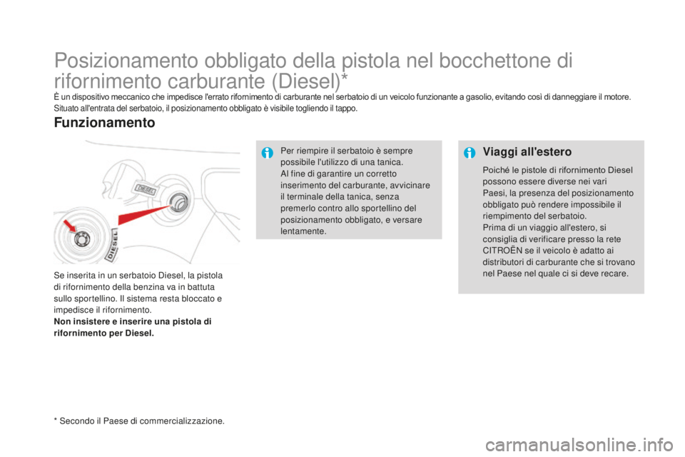 CITROEN DS3 2017 Libretti Di Uso E manutenzione (in Italian) DS3_it_Chap08_info-pratiques_ed02-2015
Posizionamento obbligato della pistola nel bocchettone di
rifornimento carburante (Diesel)*
È un dispositivo meccanico che impedisce l'errato rifornimento CITROEN DS3 2017 Libretti Di Uso E manutenzione (in Italian) DS3_it_Chap08_info-pratiques_ed02-2015
Posizionamento obbligato della pistola nel bocchettone di
rifornimento carburante (Diesel)*
È un dispositivo meccanico che impedisce l'errato rifornimento
