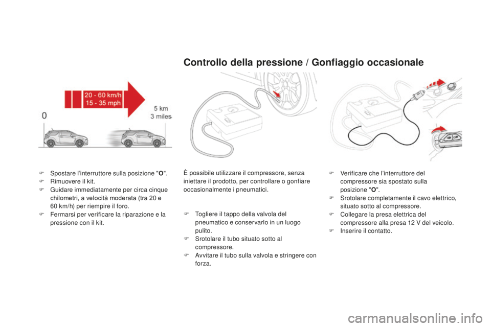 CITROEN DS3 2017 Libretti Di Uso E manutenzione (in Italian) DS3_it_Chap08_info-pratiques_ed02-2015
F Spostare l’interruttore sulla posizione "o".
F Ri muovere il kit.
F
Gu
idare immediatamente per circa cinque
chilometri, a velocità moderata (tra CITROEN DS3 2017 Libretti Di Uso E manutenzione (in Italian) DS3_it_Chap08_info-pratiques_ed02-2015
F Spostare l’interruttore sulla posizione "o".
F Ri muovere il kit.
F
Gu
idare immediatamente per circa cinque
chilometri, a velocità moderata (tra