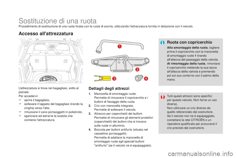 CITROEN DS3 2017 Libretti Di Uso E manutenzione (in Italian) DS3_it_Chap08_info-pratiques_ed02-2015
Sostituzione di una ruotaProcedimento di sostituzione di una ruota forata con la ruota di scorta, utilizzando l'attrezzatura fornita in dotazione con il veic CITROEN DS3 2017 Libretti Di Uso E manutenzione (in Italian) DS3_it_Chap08_info-pratiques_ed02-2015
Sostituzione di una ruotaProcedimento di sostituzione di una ruota forata con la ruota di scorta, utilizzando l'attrezzatura fornita in dotazione con il veic