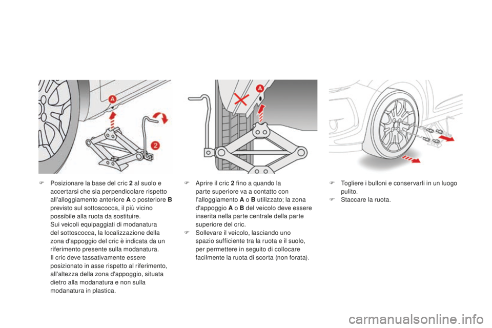 CITROEN DS3 2017 Libretti Di Uso E manutenzione (in Italian) DS3_it_Chap08_info-pratiques_ed02-2015
F Posizionare la base del cric 2 al suolo e
accertarsi che sia perpendicolare rispetto
all'alloggiamento anteriore A o posteriore
B
previsto sul sottos CITROEN DS3 2017 Libretti Di Uso E manutenzione (in Italian) DS3_it_Chap08_info-pratiques_ed02-2015
F Posizionare la base del cric 2 al suolo e
accertarsi che sia perpendicolare rispetto
all'alloggiamento anteriore A o posteriore
B
previsto sul sottos
