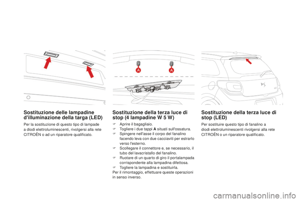 CITROEN DS3 2017 Libretti Di Uso E manutenzione (in Italian) DS3_it_Chap08_info-pratiques_ed02-2015
Sostituzione della terza luce di
stop (4 lampadine W 5 W )
F Aprire il bagagliaio.
F To gliere i due tappi A situati sull'ossatura.
F
Sp
ingere nell'a CITROEN DS3 2017 Libretti Di Uso E manutenzione (in Italian) DS3_it_Chap08_info-pratiques_ed02-2015
Sostituzione della terza luce di
stop (4 lampadine W 5 W )
F Aprire il bagagliaio.
F To gliere i due tappi A situati sull'ossatura.
F
Sp
ingere nell'a