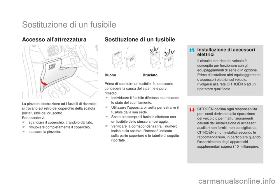 CITROEN DS3 2017 Libretti Di Uso E manutenzione (in Italian) DS3_it_Chap08_info-pratiques_ed02-2015
Sostituzione di un fusibile
Installazione di accessori
elettrici
Il circuito elettrico del veicolo è
concepito per funzionare con gli
equipaggiamenti di seri CITROEN DS3 2017 Libretti Di Uso E manutenzione (in Italian) DS3_it_Chap08_info-pratiques_ed02-2015
Sostituzione di un fusibile
Installazione di accessori
elettrici
Il circuito elettrico del veicolo è
concepito per funzionare con gli
equipaggiamenti di seri