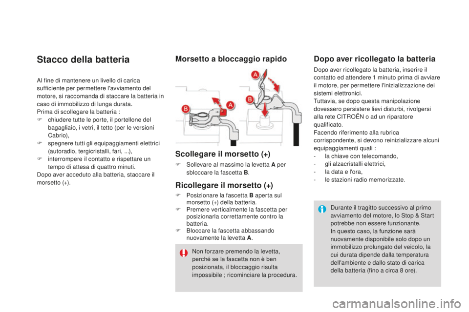 CITROEN DS3 2017 Libretti Di Uso E manutenzione (in Italian) DS3_it_Chap08_info-pratiques_ed02-2015
Stacco della batteria
Al fine di mantenere un livello di carica
sufficiente per permettere l'avviamento del
motore, si raccomanda di staccare la batteria i CITROEN DS3 2017 Libretti Di Uso E manutenzione (in Italian) DS3_it_Chap08_info-pratiques_ed02-2015
Stacco della batteria
Al fine di mantenere un livello di carica
sufficiente per permettere l'avviamento del
motore, si raccomanda di staccare la batteria i