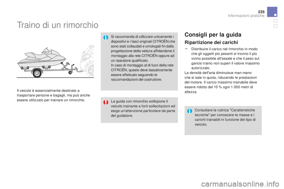 CITROEN DS3 2017 Libretti Di Uso E manutenzione (in Italian) 235
DS3_it_Chap08_info-pratiques_ed02-2015
Ripartizione dei carichi
F Distribuire il carico nel rimorchio in modo
che gli oggetti più pesanti si trovino il più
vicino possibile all'assale e ch CITROEN DS3 2017 Libretti Di Uso E manutenzione (in Italian) 235
DS3_it_Chap08_info-pratiques_ed02-2015
Ripartizione dei carichi
F Distribuire il carico nel rimorchio in modo
che gli oggetti più pesanti si trovino il più
vicino possibile all'assale e ch
