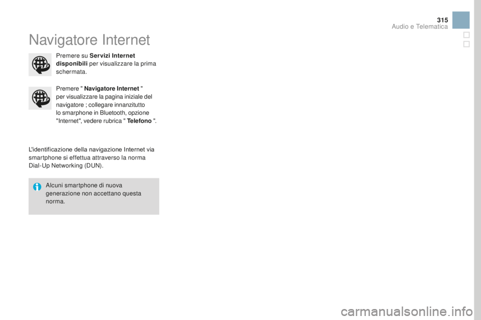CITROEN DS3 2017  Libretti Di Uso E manutenzione (in Italian) 315
DS3_it_Chap11c_SMEGplus_ed02-2015
Navigatore Internet
L'identificazione della navigazione Internet via 
smartphone si effettua attraverso la norma 
Dial-Up Networking (DUN).Premere " Navig