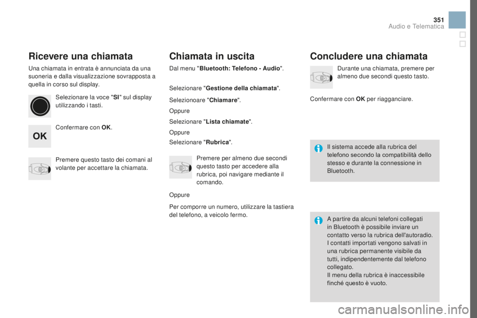 CITROEN DS3 2017 Libretti Di Uso E manutenzione (in Italian) 351
DS3_it_Chap11d_RD45_ed02-2015
Ricevere una chiamata
Una chiamata in entrata è annunciata da una
suoneria e dalla visualizzazione sovrapposta a
quella in corso sul display.Selezionare la voce CITROEN DS3 2017 Libretti Di Uso E manutenzione (in Italian) 351
DS3_it_Chap11d_RD45_ed02-2015
Ricevere una chiamata
Una chiamata in entrata è annunciata da una
suoneria e dalla visualizzazione sovrapposta a
quella in corso sul display.Selezionare la voce