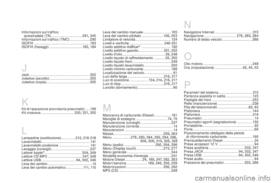 CITROEN DS3 2017 Libretti Di Uso E manutenzione (in Italian) DS3_it_Chap12_index-recherche_ed02-2015
Lampadine (sostituzione) ...............2 12, 216 -218
Lavacristallo .................................................. 1
41
Lavacristallo posteriore
......... CITROEN DS3 2017 Libretti Di Uso E manutenzione (in Italian) DS3_it_Chap12_index-recherche_ed02-2015
Lampadine (sostituzione) ...............2 12, 216 -218
Lavacristallo .................................................. 1
41
Lavacristallo posteriore
.........