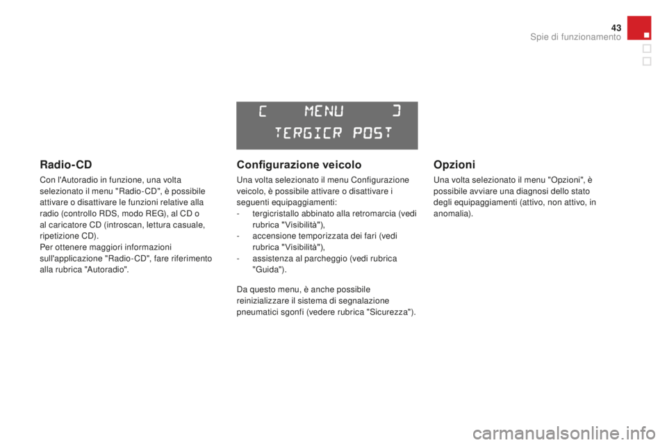 CITROEN DS3 2017  Libretti Di Uso E manutenzione (in Italian) 43
DS3_it_Chap01_controle-de-marche_ed02-2015
Radio- CD
Con l'Autoradio in funzione, una volta 
selezionato il menu "Radio- CD", è possibile 
attivare o disattivare le funzioni relative a