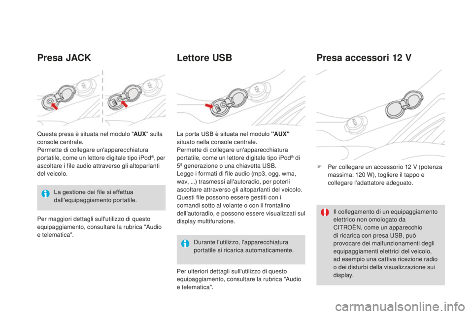 CITROEN DS3 2017  Libretti Di Uso E manutenzione (in Italian) DS3_it_Chap03_confort_ed02-2015
Presa JACKLettore uSB
Durante l'utilizzo, l'apparecchiatura 
portatile si ricarica automaticamente.
Presa accessori 12 V
F Per collegare un accessorio 12 V ( po