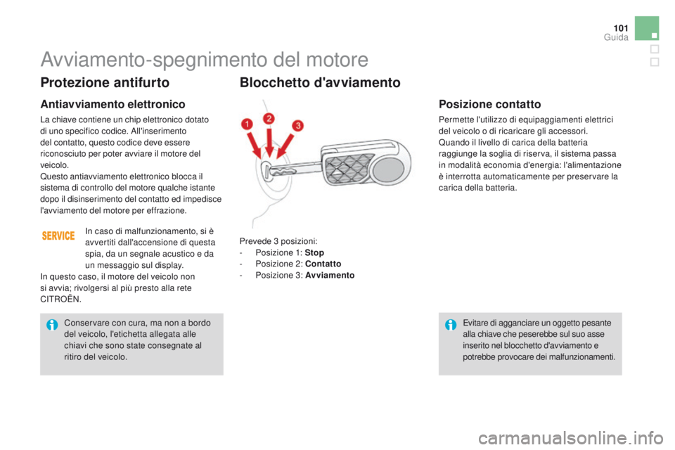 CITROEN DS3 2016 Libretti Di Uso E manutenzione (in Italian) 101
DS3_it_Chap04_conduite_ed01-2015
Protezione antifurto
Antiavviamento elettronico
La chiave contiene un chip elettronico dotato
di uno specifico codice. All'inserimento
del contatto, questo c CITROEN DS3 2016 Libretti Di Uso E manutenzione (in Italian) 101
DS3_it_Chap04_conduite_ed01-2015
Protezione antifurto
Antiavviamento elettronico
La chiave contiene un chip elettronico dotato
di uno specifico codice. All'inserimento
del contatto, questo c