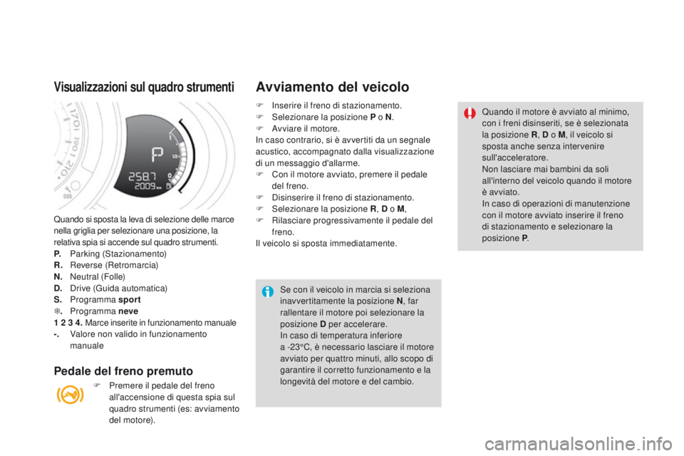 CITROEN DS3 2016 Libretti Di Uso E manutenzione (in Italian) DS3_it_Chap04_conduite_ed01-2015
Quando si sposta la leva di selezione delle marce
nella griglia per selezionare una posizione, la
relativa spia si accende sul quadro strumenti.
P.
P
arking (Sta CITROEN DS3 2016 Libretti Di Uso E manutenzione (in Italian) DS3_it_Chap04_conduite_ed01-2015
Quando si sposta la leva di selezione delle marce
nella griglia per selezionare una posizione, la
relativa spia si accende sul quadro strumenti.
P.
P
arking (Sta