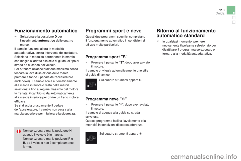 CITROEN DS3 2016 Libretti Di Uso E manutenzione (in Italian) 11 3
DS3_it_Chap04_conduite_ed01-2015
Funzionamento automatico
F Selezionare la posizione D per l'inserimento automatico delle quattro
marce.
Il cambio funziona allora in modalità
autoadattati CITROEN DS3 2016 Libretti Di Uso E manutenzione (in Italian) 11 3
DS3_it_Chap04_conduite_ed01-2015
Funzionamento automatico
F Selezionare la posizione D per l'inserimento automatico delle quattro
marce.
Il cambio funziona allora in modalità
autoadattati