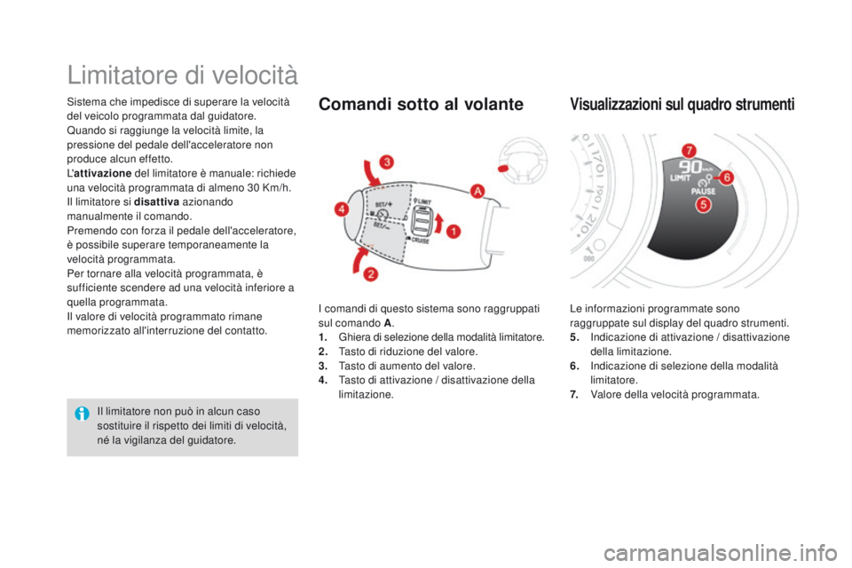 CITROEN DS3 2016 Libretti Di Uso E manutenzione (in Italian) DS3_it_Chap04_conduite_ed01-2015
Sistema che impedisce di superare la velocità
del veicolo programmata dal guidatore.
Quando si raggiunge la velocità limite, la
pressione del pedale dell'accel CITROEN DS3 2016 Libretti Di Uso E manutenzione (in Italian) DS3_it_Chap04_conduite_ed01-2015
Sistema che impedisce di superare la velocità
del veicolo programmata dal guidatore.
Quando si raggiunge la velocità limite, la
pressione del pedale dell'accel