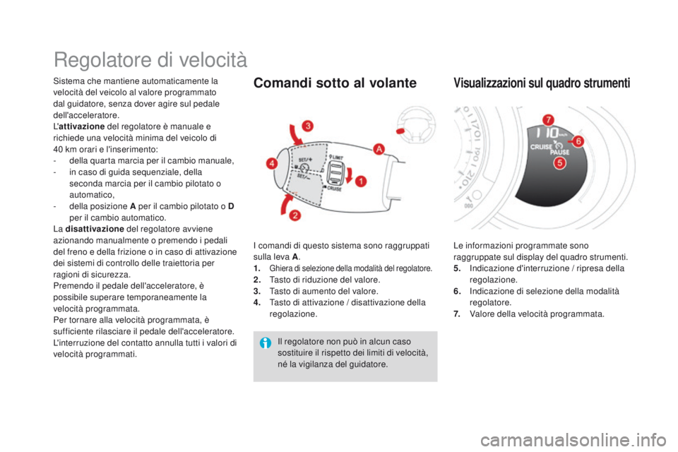 CITROEN DS3 2016 Libretti Di Uso E manutenzione (in Italian) DS3_it_Chap04_conduite_ed01-2015
Regolatore di velocità
Sistema che mantiene automaticamente la
velocità del veicolo al valore programmato
dal guidatore, senza dover agire sul pedale
dell'acc CITROEN DS3 2016 Libretti Di Uso E manutenzione (in Italian) DS3_it_Chap04_conduite_ed01-2015
Regolatore di velocità
Sistema che mantiene automaticamente la
velocità del veicolo al valore programmato
dal guidatore, senza dover agire sul pedale
dell'acc
