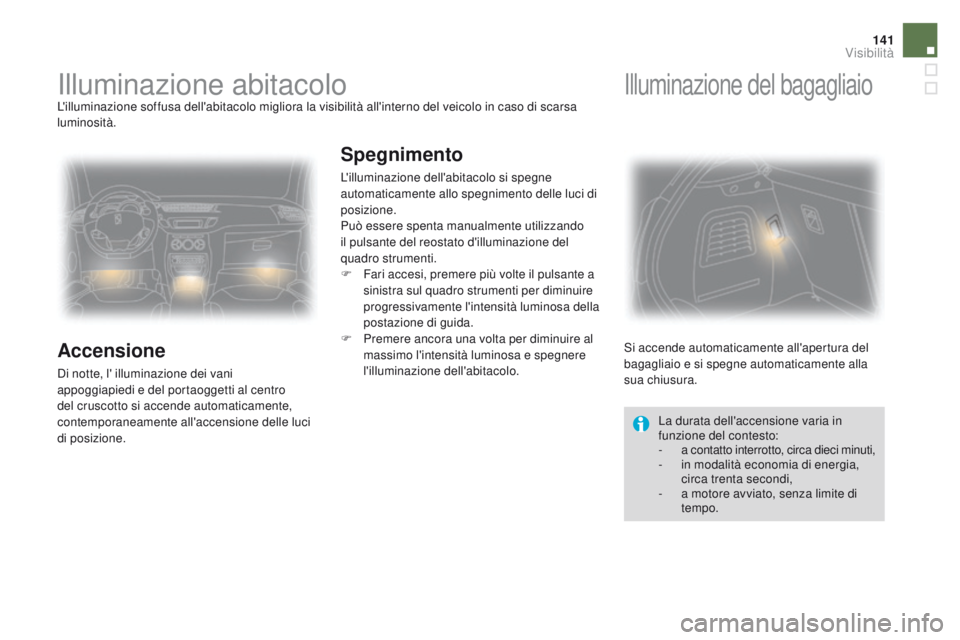 CITROEN DS3 2016 Libretti Di Uso E manutenzione (in Italian) 141
DS3_it_Chap05_visibilite_ed01-2015
Illuminazione abitacoloL'illuminazione soffusa dell'abitacolo migliora la visibilità all'interno del veicolo in caso di scarsa
luminosità.
Accensi CITROEN DS3 2016 Libretti Di Uso E manutenzione (in Italian) 141
DS3_it_Chap05_visibilite_ed01-2015
Illuminazione abitacoloL'illuminazione soffusa dell'abitacolo migliora la visibilità all'interno del veicolo in caso di scarsa
luminosità.
Accensi