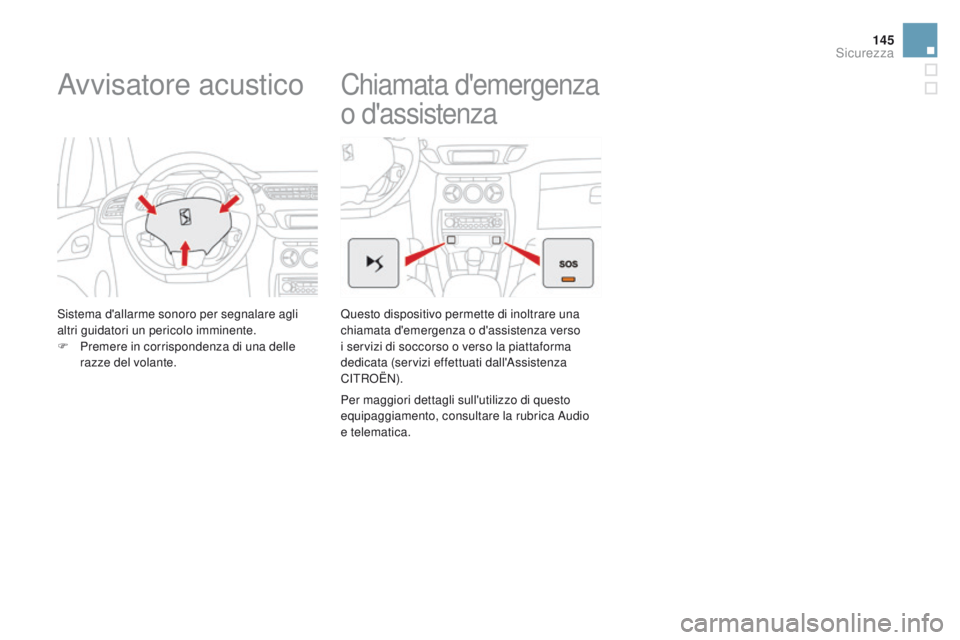 CITROEN DS3 2016 Libretti Di Uso E manutenzione (in Italian) 145
DS3_it_Chap06_securite_ed01-2015
Avvisatore acustico
Sistema d'allarme sonoro per segnalare agli
altri guidatori un pericolo imminente.
F
P
remere in corrispondenza di una delle
razze del CITROEN DS3 2016 Libretti Di Uso E manutenzione (in Italian) 145
DS3_it_Chap06_securite_ed01-2015
Avvisatore acustico
Sistema d'allarme sonoro per segnalare agli
altri guidatori un pericolo imminente.
F
P
remere in corrispondenza di una delle
razze del