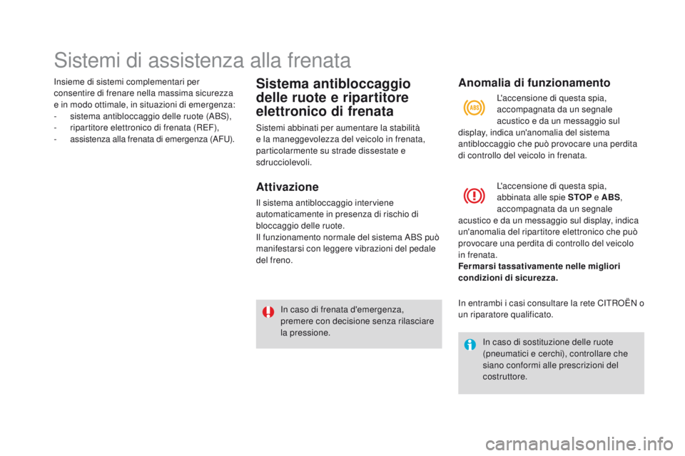 CITROEN DS3 2016 Libretti Di Uso E manutenzione (in Italian) Sistemi di assistenza alla frenata
Insieme di sistemi complementari per
consentire di frenare nella massima sicurezza
e in modo ottimale, in situazioni di emergenza:
-
s
istema antibloccaggio dell CITROEN DS3 2016 Libretti Di Uso E manutenzione (in Italian) Sistemi di assistenza alla frenata
Insieme di sistemi complementari per
consentire di frenare nella massima sicurezza
e in modo ottimale, in situazioni di emergenza:
-
s
istema antibloccaggio dell