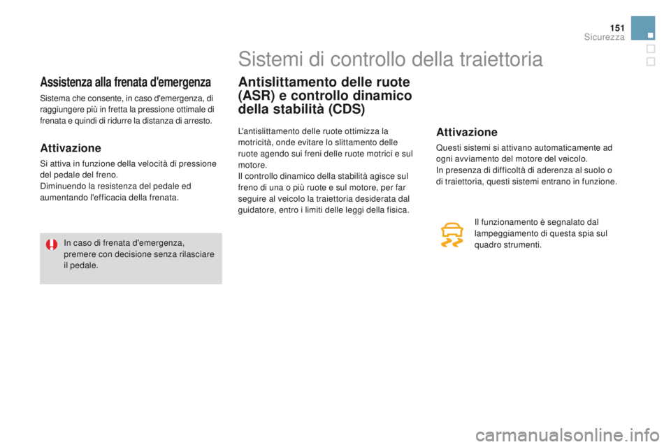 CITROEN DS3 2016 Libretti Di Uso E manutenzione (in Italian) 151
DS3_it_Chap06_securite_ed01-2015
Assistenza alla frenata d'emergenza
Sistema che consente, in caso d'emergenza, di
raggiungere più in fretta la pressione ottimale di
frenata e quindi di CITROEN DS3 2016 Libretti Di Uso E manutenzione (in Italian) 151
DS3_it_Chap06_securite_ed01-2015
Assistenza alla frenata d'emergenza
Sistema che consente, in caso d'emergenza, di
raggiungere più in fretta la pressione ottimale di
frenata e quindi di