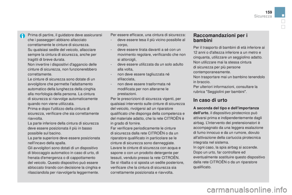 CITROEN DS3 2016 Libretti Di Uso E manutenzione (in Italian) 159
DS3_it_Chap06_securite_ed01-2015
Prima di partire, il guidatore deve assicurarsi
che i passeggeri abbiano allacciato
correttamente le cinture di sicurezza.
Su qualsiasi sedile del veicolo, allac CITROEN DS3 2016 Libretti Di Uso E manutenzione (in Italian) 159
DS3_it_Chap06_securite_ed01-2015
Prima di partire, il guidatore deve assicurarsi
che i passeggeri abbiano allacciato
correttamente le cinture di sicurezza.
Su qualsiasi sedile del veicolo, allac
