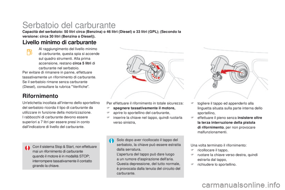 CITROEN DS3 2016 Libretti Di Uso E manutenzione (in Italian) DS3_it_Chap08_info-pratiques_ed01-2015
Serbatoio del carburanteCapacità del serbatoio: 50 litri circa (Benzina) o 46 litri (Diesel) o 33 litri (gPL); (Secondo la
versione: circa 30 litri (Benzina o CITROEN DS3 2016 Libretti Di Uso E manutenzione (in Italian) DS3_it_Chap08_info-pratiques_ed01-2015
Serbatoio del carburanteCapacità del serbatoio: 50 litri circa (Benzina) o 46 litri (Diesel) o 33 litri (gPL); (Secondo la
versione: circa 30 litri (Benzina o