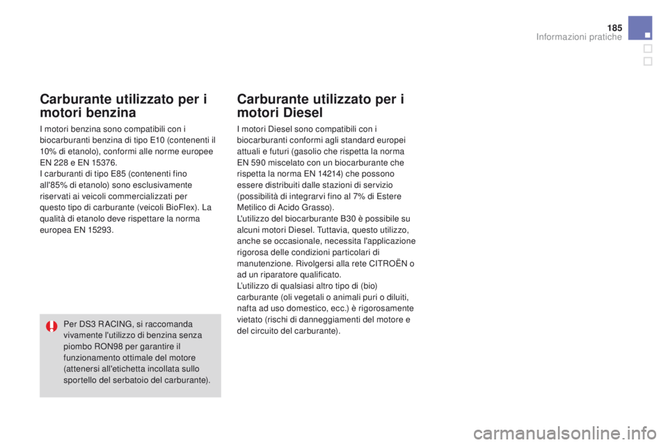 CITROEN DS3 2016 Libretti Di Uso E manutenzione (in Italian) 185
DS3_it_Chap08_info-pratiques_ed01-2015
Carburante utilizzato per i
motori benzina
I motori benzina sono compatibili con i
biocarburanti benzina di tipo E10 (contenenti il
10% di etanolo), confo CITROEN DS3 2016 Libretti Di Uso E manutenzione (in Italian) 185
DS3_it_Chap08_info-pratiques_ed01-2015
Carburante utilizzato per i
motori benzina
I motori benzina sono compatibili con i
biocarburanti benzina di tipo E10 (contenenti il
10% di etanolo), confo