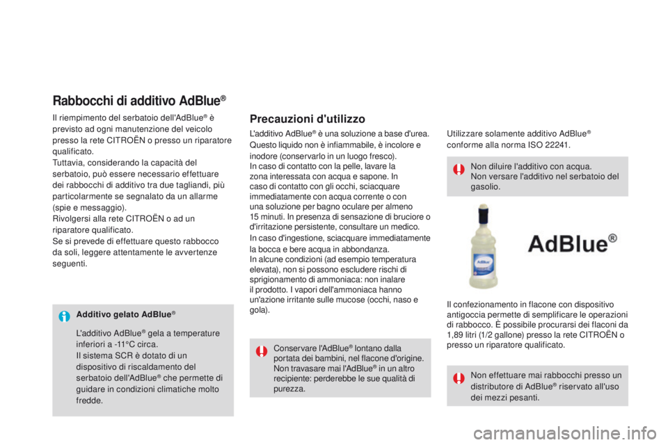 CITROEN DS3 2016 Libretti Di Uso E manutenzione (in Italian) DS3_it_Chap08_info-pratiques_ed01-2015
Additivo gelato AdBlue®
Conservare l'AdBlue® lontano dalla
portata dei bambini, nel flacone d'origine.
Non travasare mai l'AdBlue
® in un altro
CITROEN DS3 2016 Libretti Di Uso E manutenzione (in Italian) DS3_it_Chap08_info-pratiques_ed01-2015
Additivo gelato AdBlue®
Conservare l'AdBlue® lontano dalla
portata dei bambini, nel flacone d'origine.
Non travasare mai l'AdBlue
® in un altro