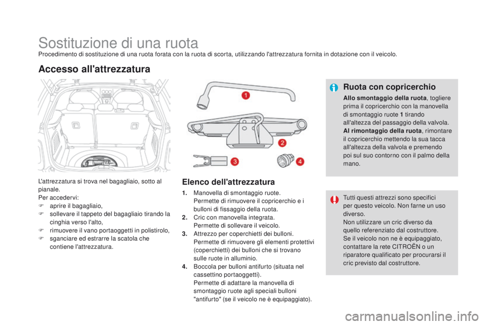 CITROEN DS3 2016 Libretti Di Uso E manutenzione (in Italian) DS3_it_Chap08_info-pratiques_ed01-2015
Sostituzione di una ruotaProcedimento di sostituzione di una ruota forata con la ruota di scorta, utilizzando l'attrezzatura fornita in dotazione con il veic CITROEN DS3 2016 Libretti Di Uso E manutenzione (in Italian) DS3_it_Chap08_info-pratiques_ed01-2015
Sostituzione di una ruotaProcedimento di sostituzione di una ruota forata con la ruota di scorta, utilizzando l'attrezzatura fornita in dotazione con il veic