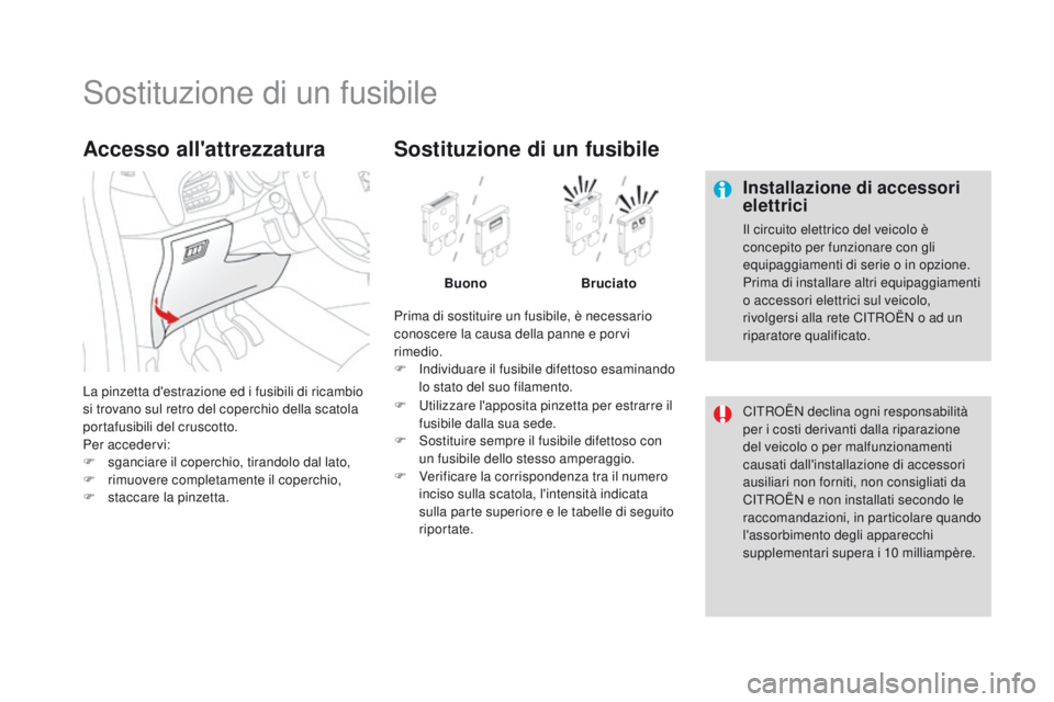 CITROEN DS3 2016 Libretti Di Uso E manutenzione (in Italian) DS3_it_Chap08_info-pratiques_ed01-2015
Sostituzione di un fusibile
Installazione di accessori
elettrici
Il circuito elettrico del veicolo è
concepito per funzionare con gli
equipaggiamenti di seri CITROEN DS3 2016 Libretti Di Uso E manutenzione (in Italian) DS3_it_Chap08_info-pratiques_ed01-2015
Sostituzione di un fusibile
Installazione di accessori
elettrici
Il circuito elettrico del veicolo è
concepito per funzionare con gli
equipaggiamenti di seri
