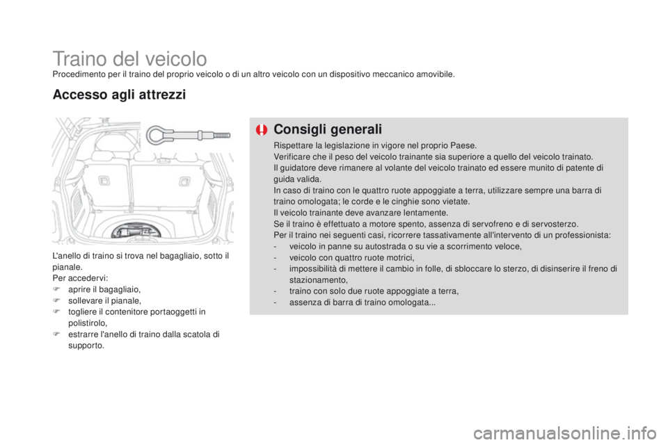 CITROEN DS3 2016 Libretti Di Uso E manutenzione (in Italian) DS3_it_Chap08_info-pratiques_ed01-2015
Traino del veicoloProcedimento per il traino del proprio veicolo o di un altro veicolo con un dispositivo meccanico amovibile.
L'anello di traino si trova ne CITROEN DS3 2016 Libretti Di Uso E manutenzione (in Italian) DS3_it_Chap08_info-pratiques_ed01-2015
Traino del veicoloProcedimento per il traino del proprio veicolo o di un altro veicolo con un dispositivo meccanico amovibile.
L'anello di traino si trova ne