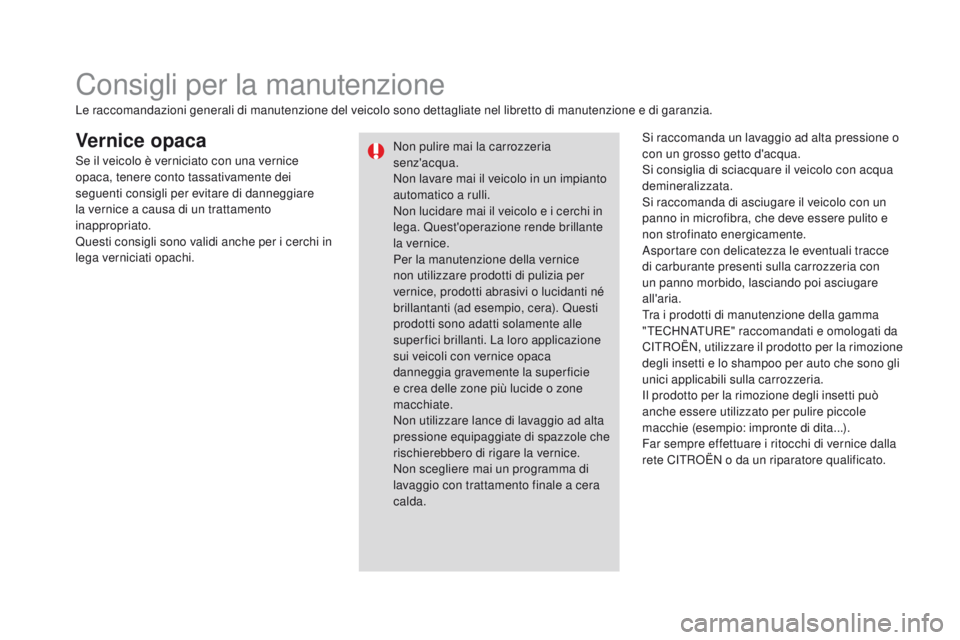 CITROEN DS3 2016 Libretti Di Uso E manutenzione (in Italian) DS3_it_Chap08_info-pratiques_ed01-2015
Vernice opacaSi raccomanda un lavaggio ad alta pressione o
con un grosso getto d'acqua.
Si consiglia di sciacquare il veicolo con acqua
demineralizzata.
Si CITROEN DS3 2016 Libretti Di Uso E manutenzione (in Italian) DS3_it_Chap08_info-pratiques_ed01-2015
Vernice opacaSi raccomanda un lavaggio ad alta pressione o
con un grosso getto d'acqua.
Si consiglia di sciacquare il veicolo con acqua
demineralizzata.
Si