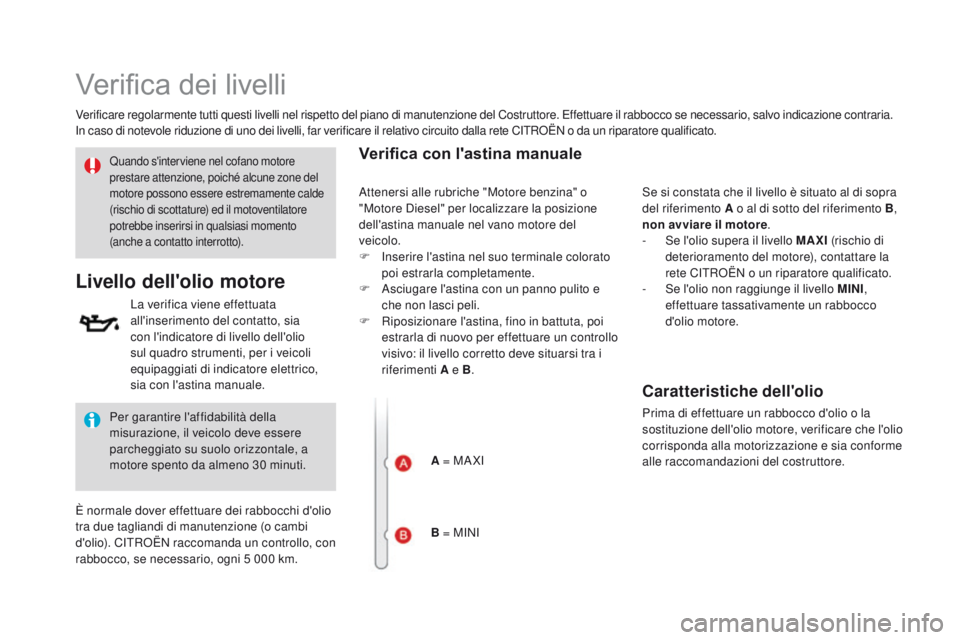 CITROEN DS3 2016  Libretti Di Uso E manutenzione (in Italian) Verifica dei livelli
Verificare regolarmente tutti questi livelli nel rispetto del piano di manutenzione del Costruttore. Effettuare il rabbocco se necessario, salvo indicazione contraria.
In caso di 
