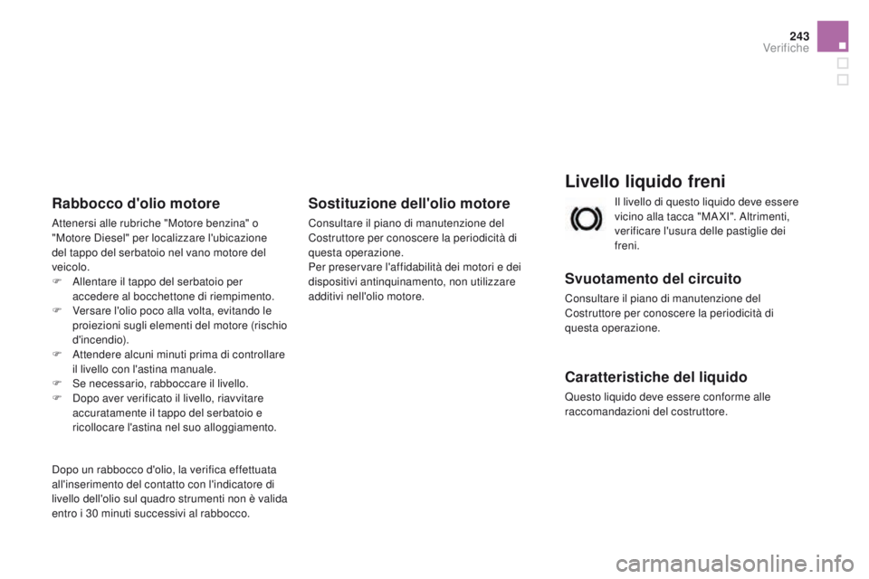 CITROEN DS3 2016  Libretti Di Uso E manutenzione (in Italian) 243
DS3_it_Chap09_verifications_ed01-2015
Livello liquido freni
Svuotamento del circuito
Consultare il piano di manutenzione del 
Costruttore per conoscere la periodicità di 
questa operazione.
Carat