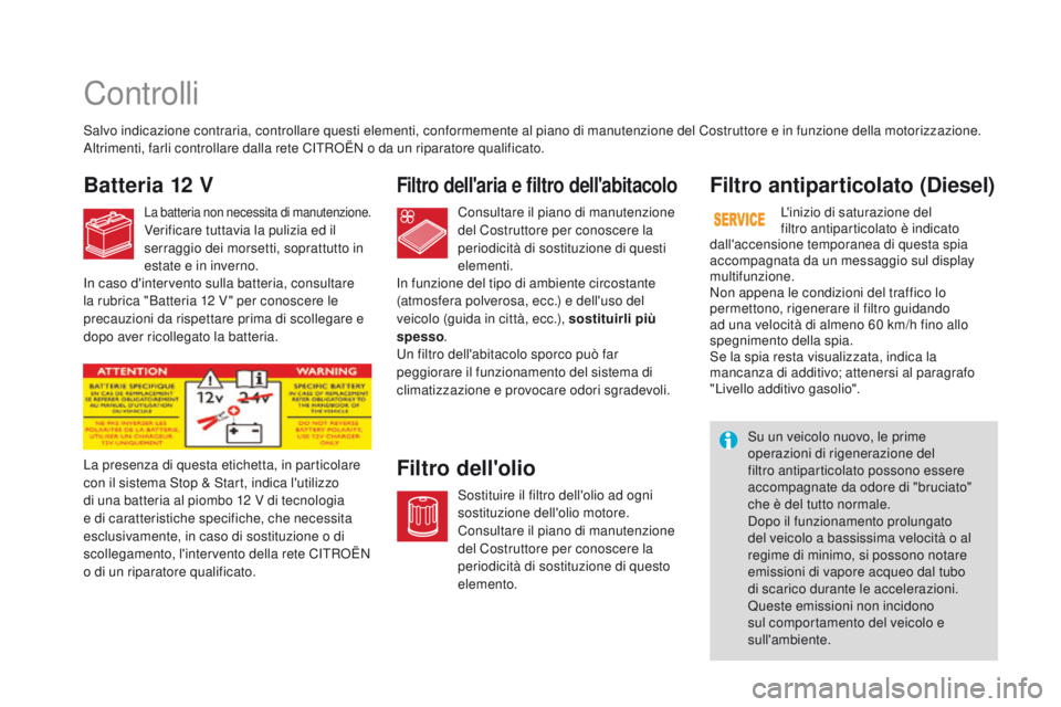 CITROEN DS3 2016  Libretti Di Uso E manutenzione (in Italian) Controlli
Batteria 12 VFiltro dell'aria e filtro dell'abitacolo
Filtro dell'olioFiltro antiparticolato (Diesel)
Salvo indicazione contraria, controllare questi elementi, conformemente al p