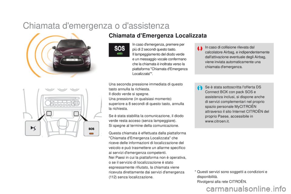 CITROEN DS3 2016 Libretti Di Uso E manutenzione (in Italian) DS3_it_Chap11b_BTA_ed01-2015
Chiamata d'emergenza o d'assistenza
In caso di collisione rilevata dal
calcolatore Airbag, e indipendentemente
dall'attivazione eventuale degli Airbag,
vien CITROEN DS3 2016 Libretti Di Uso E manutenzione (in Italian) DS3_it_Chap11b_BTA_ed01-2015
Chiamata d'emergenza o d'assistenza
In caso di collisione rilevata dal
calcolatore Airbag, e indipendentemente
dall'attivazione eventuale degli Airbag,
vien