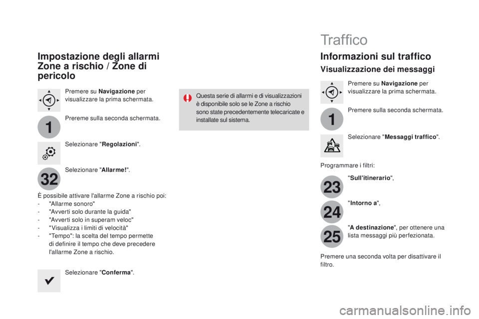 CITROEN DS3 2016  Libretti Di Uso E manutenzione (in Italian) 11
23
24
25
32
DS3_it_Chap11c_SMEGplus_ed01-2015
Impostazione degli allarmi 
Zone a rischio / Zone di 
pericolo
Premere su Navigazione per 
visualizzare la prima schermata.
Prereme sulla seconda scher