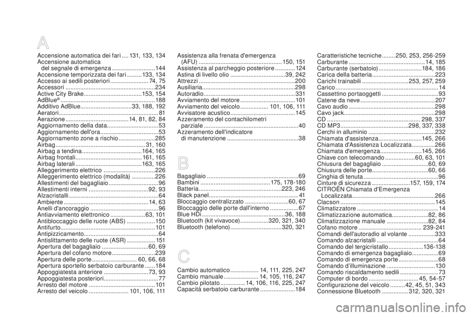 CITROEN DS3 2016 Libretti Di Uso E manutenzione (in Italian) DS3_it_Chap12_index-recherche_ed01-2015
Accensione automatica dei fari ....13 1, 13 3, 13 4
Accensione automatica del segnale di emergenza
..........................14 4
Accensione temporizzata d CITROEN DS3 2016 Libretti Di Uso E manutenzione (in Italian) DS3_it_Chap12_index-recherche_ed01-2015
Accensione automatica dei fari ....13 1, 13 3, 13 4
Accensione automatica del segnale di emergenza
..........................14 4
Accensione temporizzata d