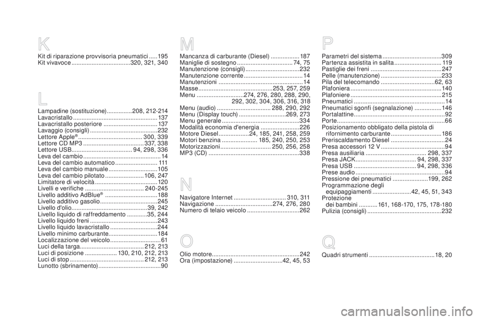 CITROEN DS3 2016 Libretti Di Uso E manutenzione (in Italian) DS3_it_Chap12_index-recherche_ed01-2015
Navigatore Internet ...............................31 0, 311
Navigazione .................................. 2
74, 276, 280
Numero di telaio veicolo
.......... CITROEN DS3 2016 Libretti Di Uso E manutenzione (in Italian) DS3_it_Chap12_index-recherche_ed01-2015
Navigatore Internet ...............................31 0, 311
Navigazione .................................. 2
74, 276, 280
Numero di telaio veicolo
..........