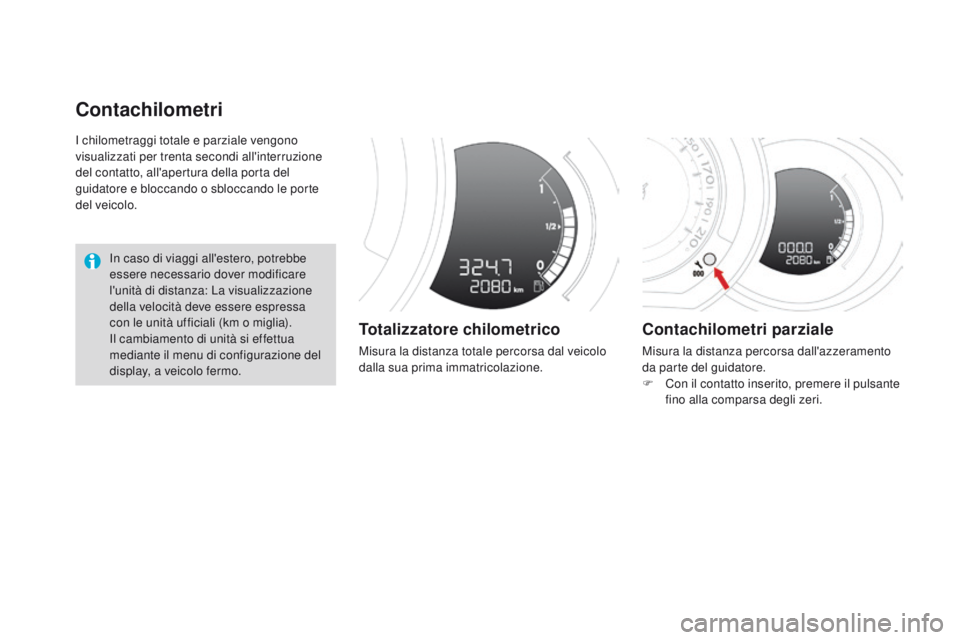 CITROEN DS3 2016 Libretti Di Uso E manutenzione (in Italian) DS3_it_Chap01_controle-de-marche_ed01-2015
I chilometraggi totale e parziale vengono
visualizzati per trenta secondi all'interruzione
del contatto, all'apertura della porta del
guidatore e CITROEN DS3 2016 Libretti Di Uso E manutenzione (in Italian) DS3_it_Chap01_controle-de-marche_ed01-2015
I chilometraggi totale e parziale vengono
visualizzati per trenta secondi all'interruzione
del contatto, all'apertura della porta del
guidatore e
