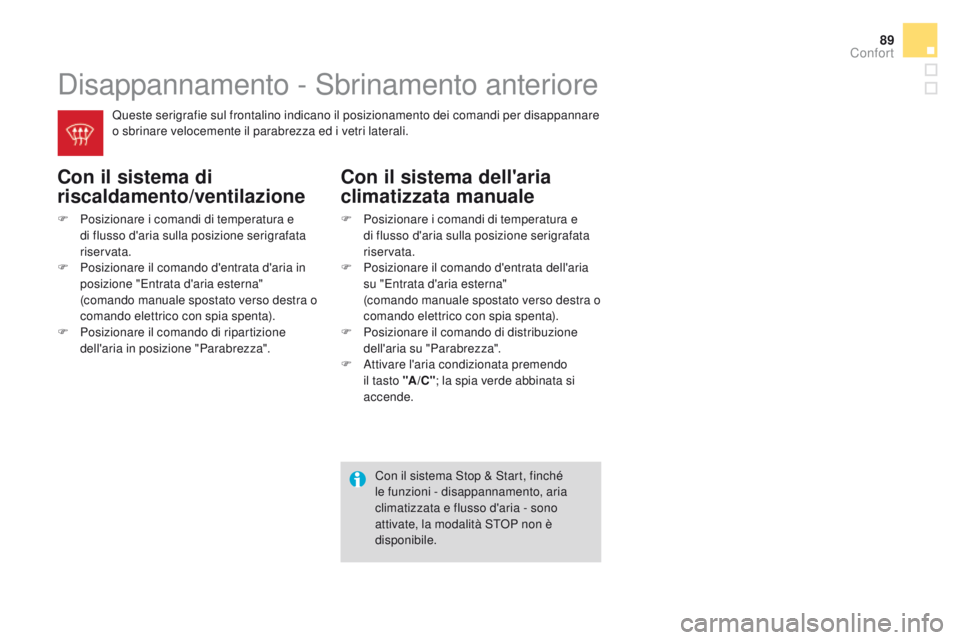 CITROEN DS3 2016  Libretti Di Uso E manutenzione (in Italian) 89
DS3_it_Chap03_confort_ed01-2015
Disappannamento - Sbrinamento anteriore
Con il sistema di 
riscaldamento/ventilazione
F Posizionare i comandi di temperatura e di flusso d'aria sulla posizione s