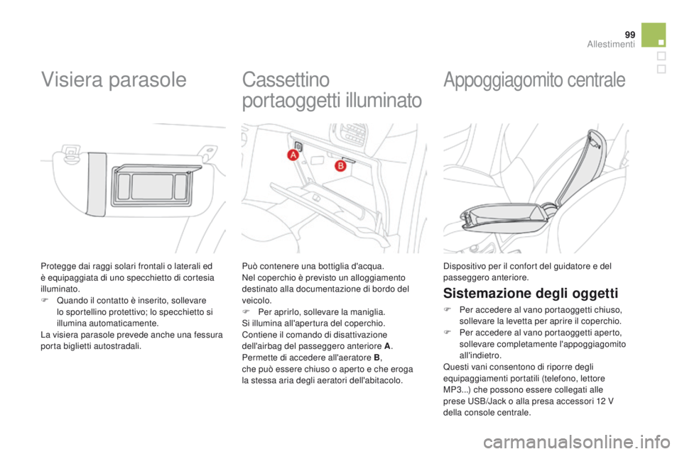 CITROEN DS3 2015 Libretti Di Uso E manutenzione (in Italian) 99
DS3_it_Chap05_amenagement_ed01-2014
Protegge dai raggi solari frontali o laterali ed
è equipaggiata di uno specchietto di cortesia
illuminato.
F
Q
uando il contatto è inserito, sollevare
lo CITROEN DS3 2015 Libretti Di Uso E manutenzione (in Italian) 99
DS3_it_Chap05_amenagement_ed01-2014
Protegge dai raggi solari frontali o laterali ed
è equipaggiata di uno specchietto di cortesia
illuminato.
F
Q
uando il contatto è inserito, sollevare
lo