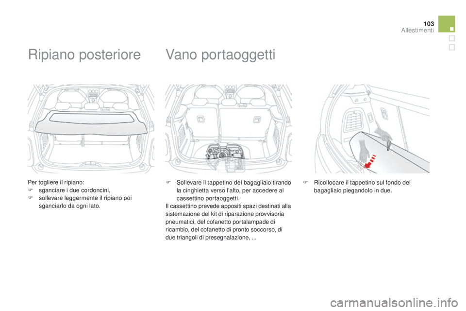 CITROEN DS3 2015 Libretti Di Uso E manutenzione (in Italian) 103
DS3_it_Chap05_amenagement_ed01-2014
Per togliere il ripiano:
F s ganciare i due cordoncini,
F
so
llevare leggermente il ripiano poi
sganciarlo da ogni lato.
Ripiano posteriore
F Sollevare il t CITROEN DS3 2015 Libretti Di Uso E manutenzione (in Italian) 103
DS3_it_Chap05_amenagement_ed01-2014
Per togliere il ripiano:
F s ganciare i due cordoncini,
F
so
llevare leggermente il ripiano poi
sganciarlo da ogni lato.
Ripiano posteriore
F Sollevare il t