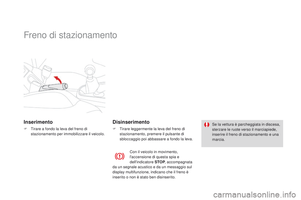 CITROEN DS3 2015 Libretti Di Uso E manutenzione (in Italian) DS3_it_Chap06_conduite_ed01-2014
Freno di stazionamento
Inserimento
F Tirare a fondo la leva del freno di stazionamento per immobilizzare il veicolo.
Disinserimento
F Tirare leggermente la leva del fr CITROEN DS3 2015 Libretti Di Uso E manutenzione (in Italian) DS3_it_Chap06_conduite_ed01-2014
Freno di stazionamento
Inserimento
F Tirare a fondo la leva del freno di stazionamento per immobilizzare il veicolo.
Disinserimento
F Tirare leggermente la leva del fr
