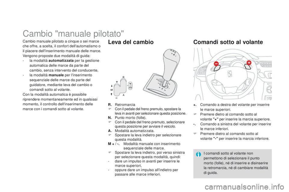 CITROEN DS3 2015 Libretti Di Uso E manutenzione (in Italian) DS3_it_Chap06_conduite_ed01-2014
Cambio "manuale pilotato"
R. Retromarcia
F
Con il pedale del freno premuto, spostare la
leva in avanti per selezionare questa posizione.
N. Punto morto CITROEN DS3 2015 Libretti Di Uso E manutenzione (in Italian) DS3_it_Chap06_conduite_ed01-2014
Cambio "manuale pilotato"
R. Retromarcia
F
Con il pedale del freno premuto, spostare la
leva in avanti per selezionare questa posizione.
N. Punto morto