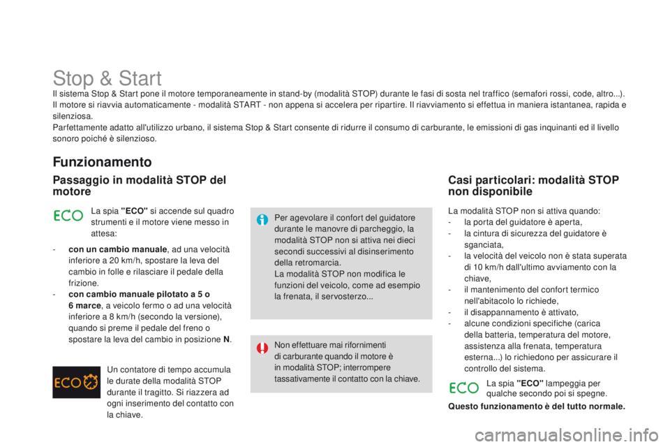 CITROEN DS3 2015 Libretti Di Uso E manutenzione (in Italian) DS3_it_Chap06_conduite_ed01-2014
Stop & Startil sistema Stop & Start pone il motore temporaneamente in stand-by (modalità SToP) durante le fasi di sosta nel traffico (semafori rossi, code, altro...). CITROEN DS3 2015 Libretti Di Uso E manutenzione (in Italian) DS3_it_Chap06_conduite_ed01-2014
Stop & Startil sistema Stop & Start pone il motore temporaneamente in stand-by (modalità SToP) durante le fasi di sosta nel traffico (semafori rossi, code, altro...).